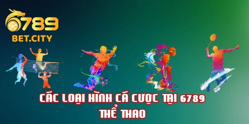 Các loại hình cá cược tại 6789 thể thao.