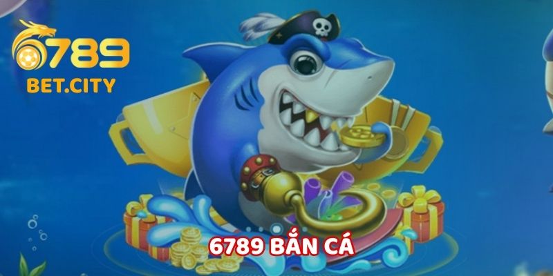 6789 Bắn Cá – Thế Giới Săn Cá Đổi Thưởng Vui Nhất 2025