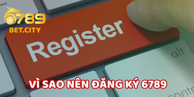 Vì sao nên đăng ký 6789.